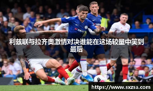 利兹联与拉齐奥激情对决谁能在这场较量中笑到最后